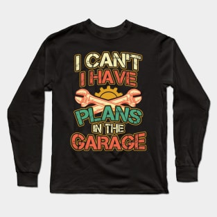 I Cant I Have Plans in the Garage Long Sleeve T-Shirt